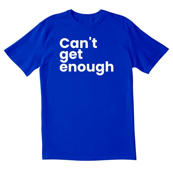 TotallyTorn Cant Get Enough Fashion Novelty Sarcastic Funny Mens Graphic T Shirts