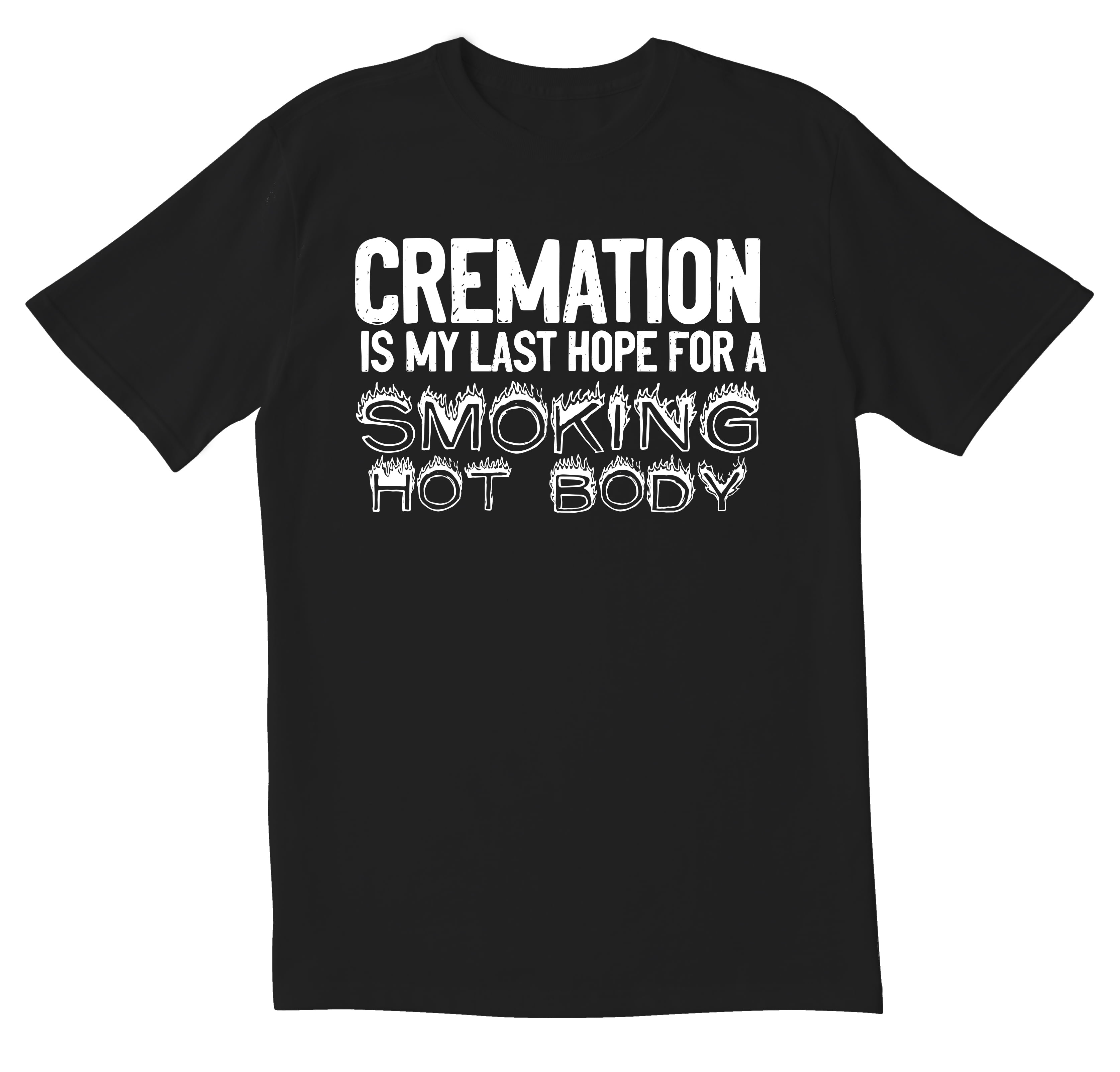 Cremation My Last Hope For A Smoking Hot Body Shirt Gift Cremation My Last Hope For A Smoking Hot Body Shirt Gift