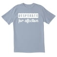 thumbnail image 1 of TotallyTorn Desperate for affection Novelty Sarcastic Funny Mens Graphic T Shirts, 1 of 5