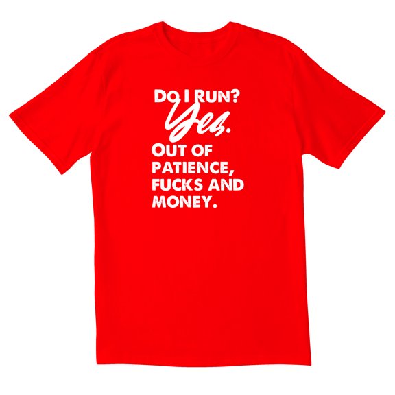 TotallyTorn Do I Run Yes Out Of Patience And Money Novelty Sarcastic Funny Mens Graphic T Shirts