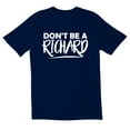thumbnail image 1 of TotallyTorn Don't Be A Richard Novelty Sarcastic Funny Men's T Shirts, 1 of 5