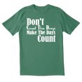 thumbnail image 1 of TotallyTorn Don't Count The Days Make The Days Count Novelty Sarcastic Funny Mens Graphic T Shirts, 1 of 5