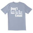 thumbnail image 1 of TotallyTorn Don't Count The Days Make The Days Count Novelty Sarcastic Funny Mens Graphic T Shirts, 1 of 5