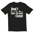 thumbnail image 1 of TotallyTorn Don't Count The Days Make The Days Count Novelty Sarcastic Funny Mens Graphic T Shirts, 1 of 5