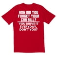 thumbnail image 1 of TotallyTorn How Did You Forget Your Car Bill You Drive It Everyday Dont You Novelty Sarcastic Funny Mens Graphic T Shirts, 1 of 5
