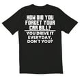 thumbnail image 1 of TotallyTorn How Did You Forget Your Car Bill You Drive It Everyday Dont You Novelty Sarcastic Funny Mens Graphic T Shirts, 1 of 5