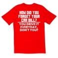 thumbnail image 1 of TotallyTorn How Did You Forget Your Car Bill You Drive It Everyday Dont You Novelty Sarcastic Funny Mens Graphic T Shirts, 1 of 5