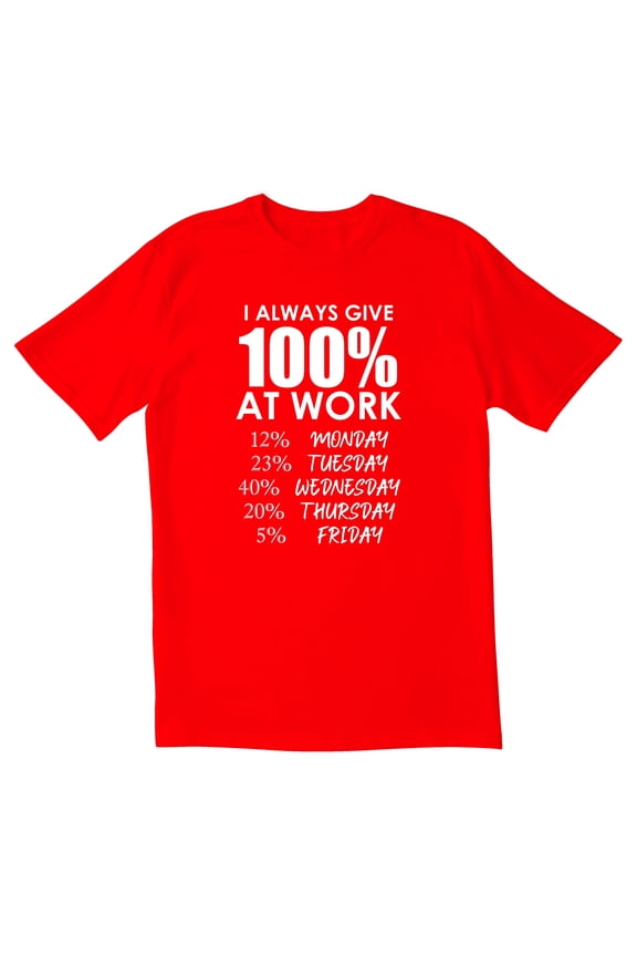 TotallyTorn I Always Give 100% At Work 12% Monday 23% Tuesday 40% Wednesday 20% Thursday 5% Friday Novelty Sarcastic Funny Mens Graphic T Shirts