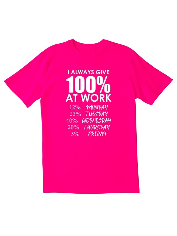 TotallyTorn I Always Give 100% At Work 12% Monday 23% Tuesday 40% Wednesday 20% Thursday 5% Friday Novelty Sarcastic Funny Mens Graphic T Shirts