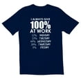 thumbnail image 1 of TotallyTorn I Always Give 100% At Work 12% Monday 23% Tuesday 40% Wednesday 20% Thursday 5% Friday Novelty Sarcastic Funny Mens Graphic T Shirts, 1 of 5
