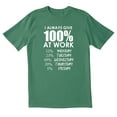 thumbnail image 1 of TotallyTorn I Always Give 100% At Work 12% Monday 23% Tuesday 40% Wednesday 20% Thursday 5% Friday Novelty Sarcastic Funny Mens Graphic T Shirts, 1 of 5