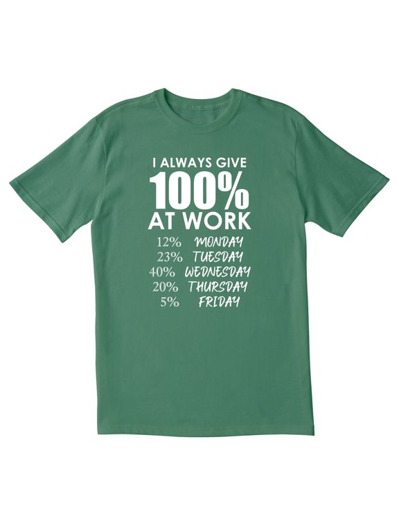 TotallyTorn I Always Give 100% At Work 12% Monday 23% Tuesday 40% Wednesday 20% Thursday 5% Friday Novelty Sarcastic Funny Mens Graphic T Shirts