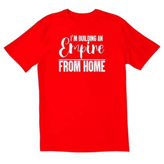 TotallyTorn I Am Building An Empire From Home Novelty Sarcastic Funny Mens Graphic T Shirts
