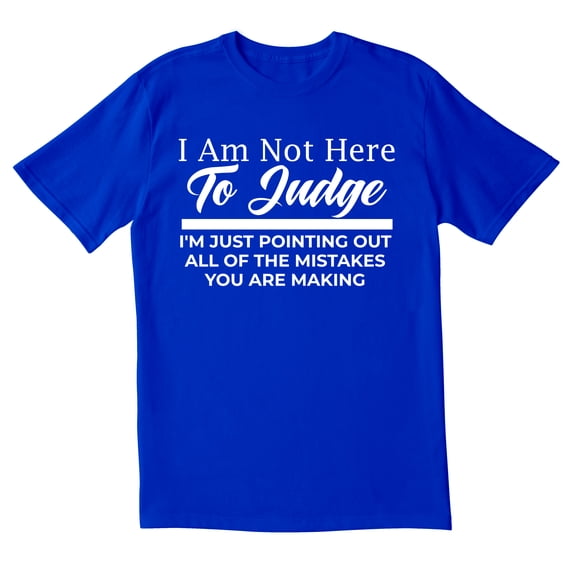 TotallyTorn I Am Not Here To Judge I'm Just Pointing Out All Of The Mistakes You Are Making Novelty Sarcastic Funny Men's T Shirts