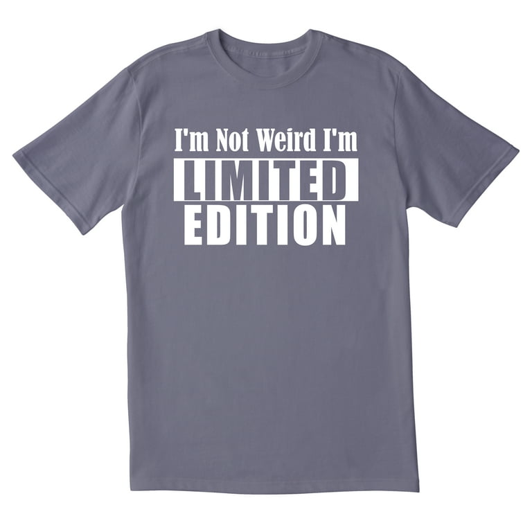 Not Weird I'm Limited Edition Humor Graphic Sarcastic Funny T-Shirt Not Weird I'm Limited Edition Humor Graphic Sarcastic Funny T-Shirt