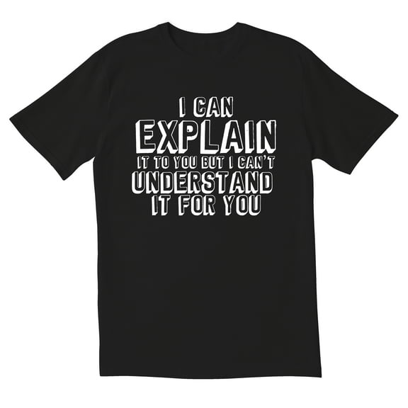 TotallyTorn I Can Explain It To You But I Cant Understand It For You Novelty Sarcastic Funny Mens Graphic T Shirts