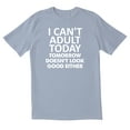 thumbnail image 1 of TotallyTorn I Can't Adult Today Tomorrow Doesn't Look Good Either Novelty Sarcastic Funny Men's T Shirts, 1 of 2