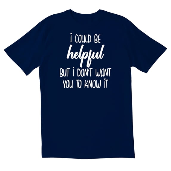 TotallyTorn I Could Be Helpful But I Don't Want You To Know It Novelty Sarcastic Funny Mens Graphic T Shirts