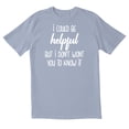 thumbnail image 1 of TotallyTorn I Could Be Helpful But I Don't Want You To Know It Novelty Sarcastic Funny Mens Graphic T Shirts, 1 of 5