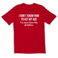thumbnail image 1 of TotallyTorn I Don't Know How To Act My Age I've Never Been This Old Before Novelty Sarcastic Funny Men's T Shirts, 1 of 2