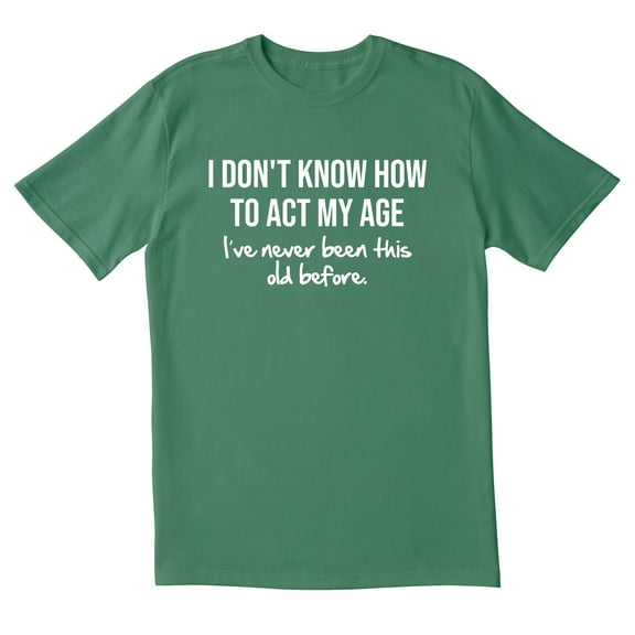 TotallyTorn I Don't Know How To Act My Age I've Never Been This Old Before Novelty Sarcastic Funny Men's T Shirts
