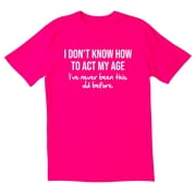 TotallyTorn I Don't Know How To Act My Age I've Never Been This Old Before Novelty Sarcastic Funny Men's T Shirts