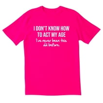TotallyTorn I Don't Know How To Act My Age I've Never Been This Old Before Novelty Sarcastic Funny Men's T Shirts