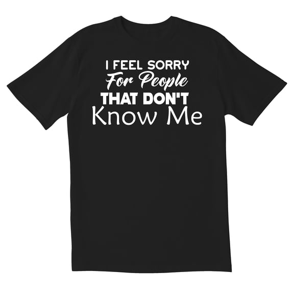 TotallyTorn I Feel Sorry For People That Don't Know Me Novelty Sarcastic Funny Mens Graphic T Shirts