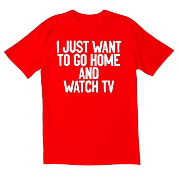 TotallyTorn I Just Want To Go Home And Watch Tv Novelty Sarcastic Funny Men's T Shirts
