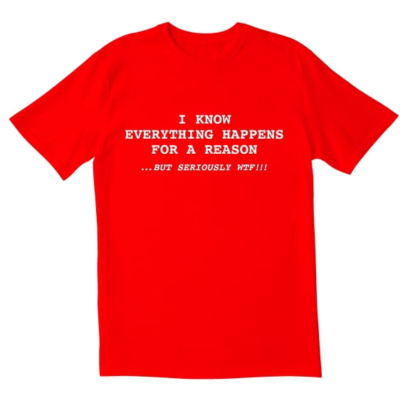 TotallyTorn I Know Everything Happens For A Reason But Seriously WTF Novelty Sarcastic Funny Men's T Shirts