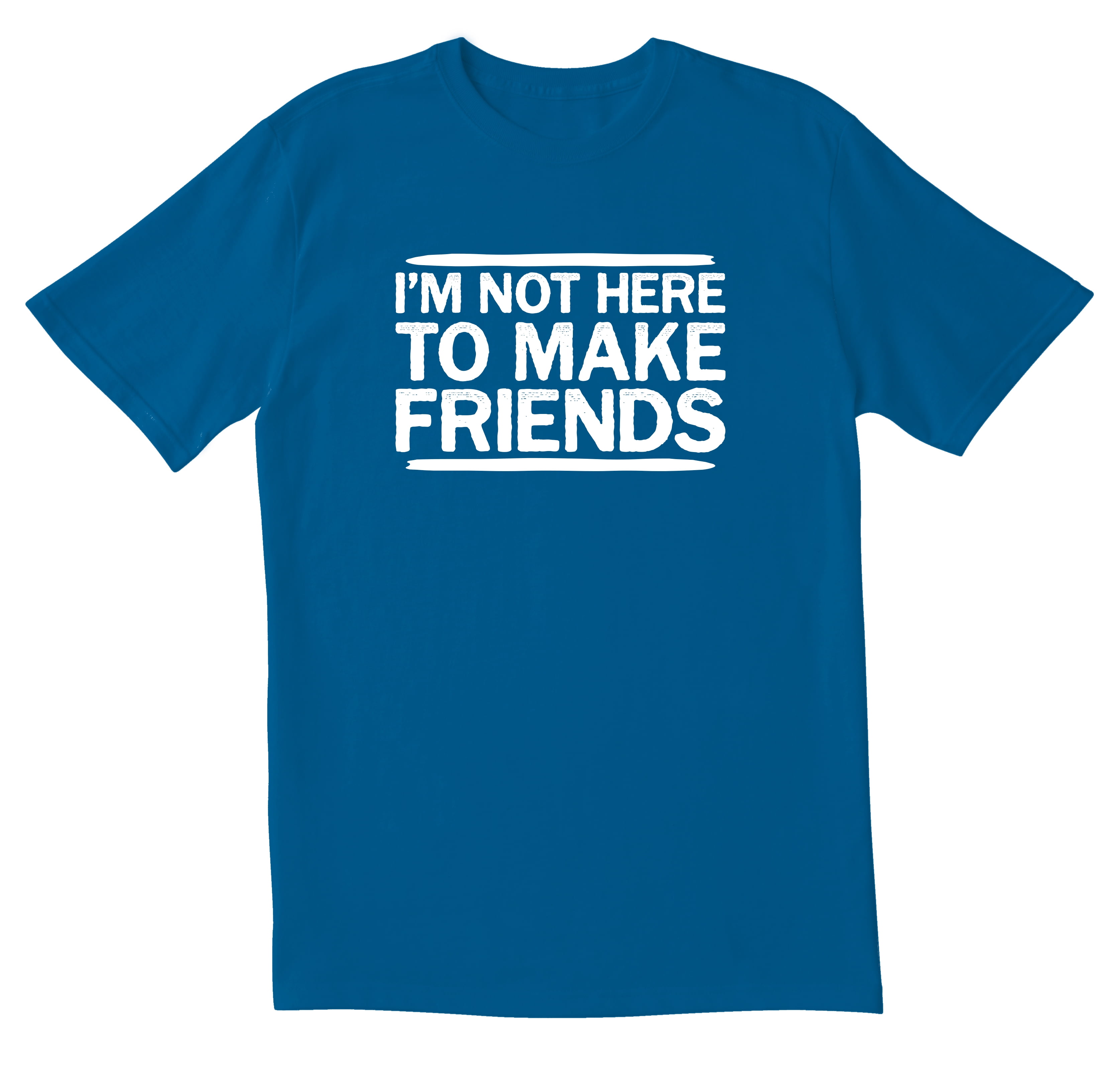 not here to make friends t shirt