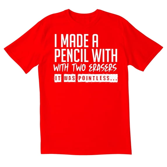 TotallyTorn I Made A Pencil With Two Erasers It Was Pointless Novelty Sarcastic Funny Men's T Shirts