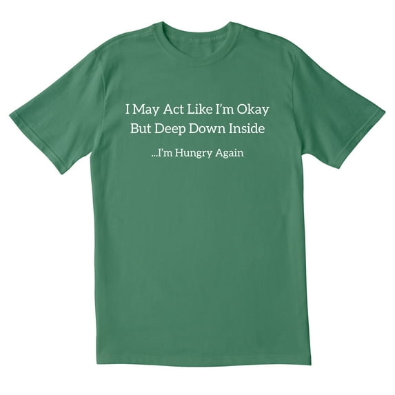 TotallyTorn I May Act Like I Am Okay But Deep Down Inside I Am Hungry Again Novelty Sarcastic Funny Mens Graphic T Shirts