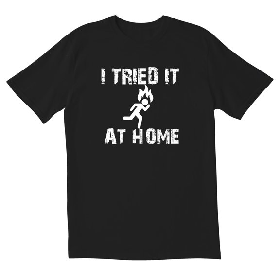 TotallyTorn I Tried It At Home Novelty Sarcastic Funny Mens Graphic T Shirts