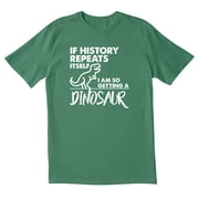 TOTALLY TORN TotallyTorn If History Repeats Itself I Am So Getting A Dinosaur Novelty Sarcastic Funny Mens Graphic T Shirts