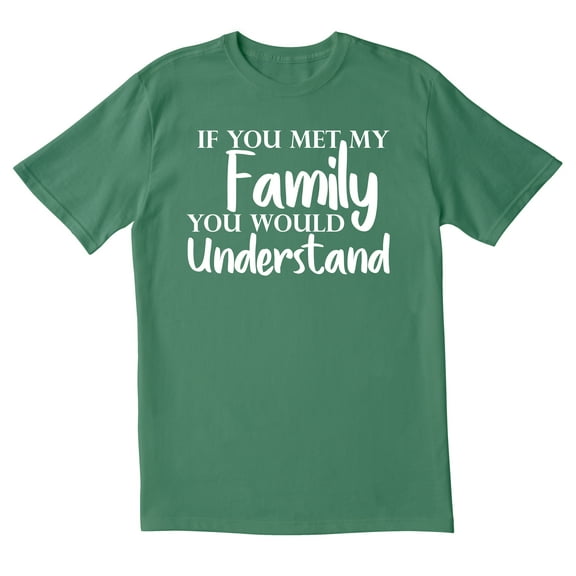 TotallyTorn If You Met My Family You Would Understand Funny Pun Saying Quote Tees Mens Graphic T Shirts