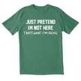 thumbnail image 1 of TotallyTorn Just Pretend I Am Not Here That What I Am Doing Novelty Sarcastic Funny Mens Graphic T Shirts, 1 of 5