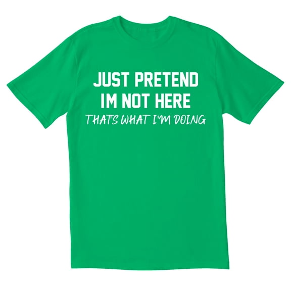 TotallyTorn Just Pretend I Am Not Here That What I Am Doing Novelty Sarcastic Funny Mens Graphic T Shirts