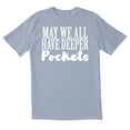 thumbnail image 1 of TotallyTorn May We All Have Deeper Pockets Novelty Sarcastic Funny Men's T Shirts, 1 of 2
