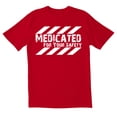 thumbnail image 1 of TotallyTorn Medicated For Your Safety Novelty Sarcastic Funny Men's T Shirts, 1 of 2