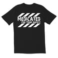 thumbnail image 1 of TotallyTorn Medicated For Your Safety Novelty Sarcastic Funny Men's T Shirts, 1 of 2