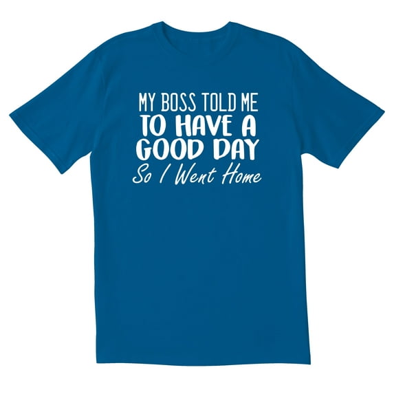 TotallyTorn My Boss Told Me To Have A Good Day So I Went Home Novelty Sarcastic Funny Mens Graphic T Shirts