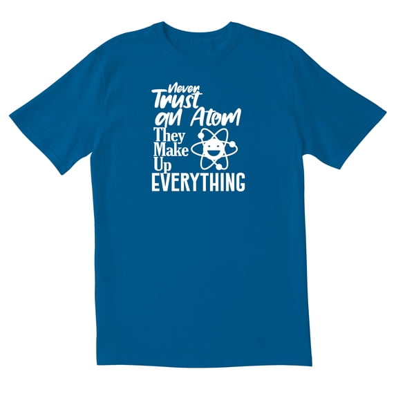 TotallyTorn Never Trust An Atom They Make Up Everything Novelty Sarcastic Funny Mens Graphic T Shirts