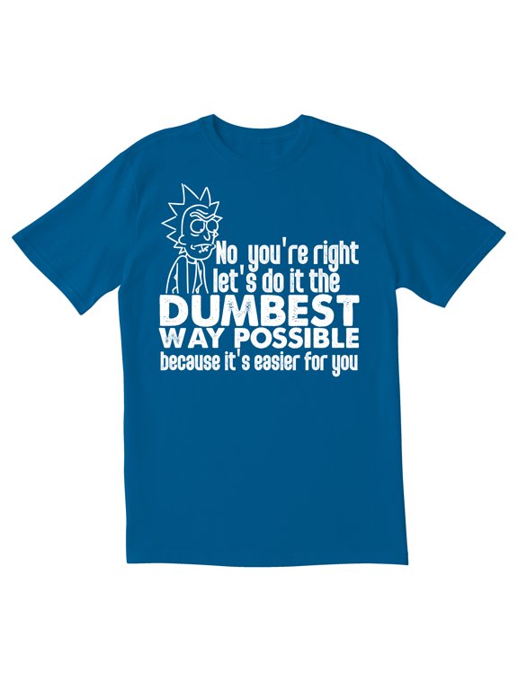 TotallyTorn No You Are Right Lets Do It The Dumbest Way Possible Novelty Sarcastic Funny Mens Graphic T Shirts
