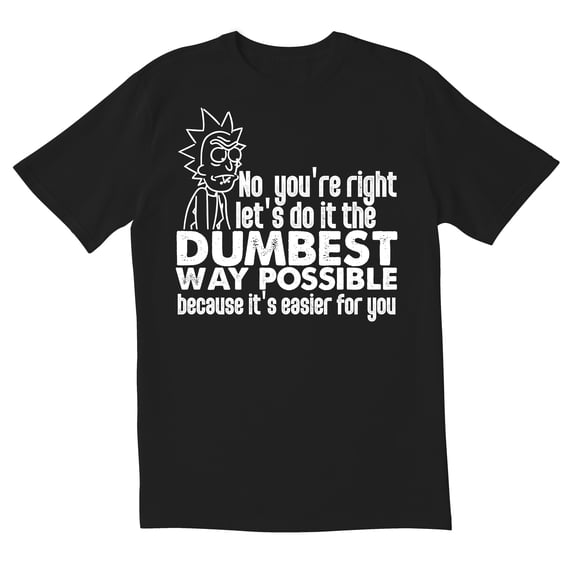 TotallyTorn No You Are Right Lets Do It The Dumbest Way Possible Novelty Sarcastic Funny Mens Graphic T Shirts