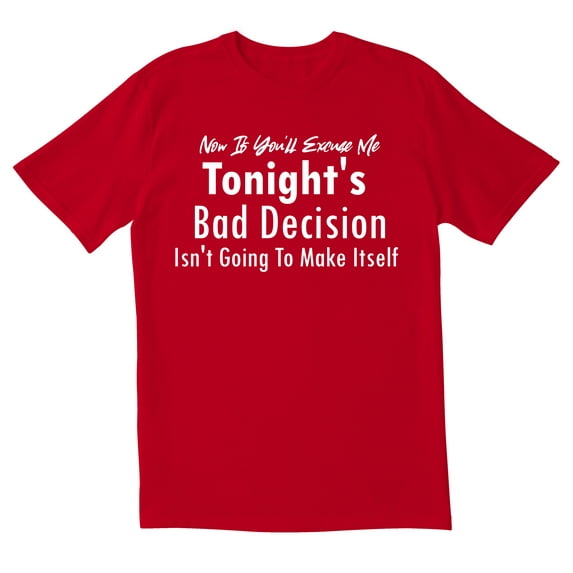 TotallyTorn Now If You Excuse Me Tonights Bad Decision Isnt Going To Make Itself Novelty Sarcastic Funny Mens Graphic T Shirts