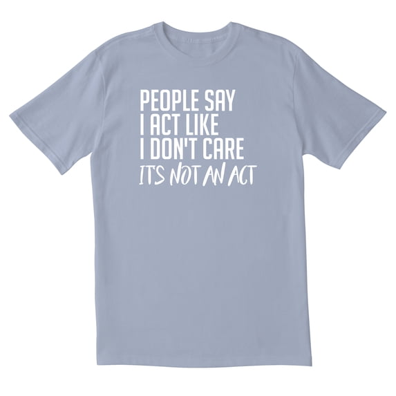 TotallyTorn People Say I Act Like I Dont Care Novelty Sarcastic Funny Mens Graphic T Shirts