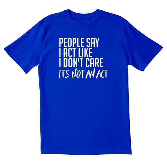 TotallyTorn People Say I Act Like I Dont Care Novelty Sarcastic Funny Mens Graphic T Shirts