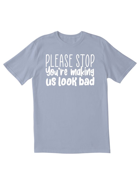 TotallyTorn Please Stop You're Making Us Look Bad Novelty Sarcastic Funny Mens Graphic T Shirts