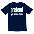 thumbnail image 1 of TotallyTorn Pretend you like me atleast Novelty Sarcastic Funny Mens Graphic T Shirts, 1 of 5